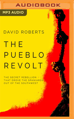 The Pueblo Revolt: The Secret Rebellion That Drove the Spaniards Out of the Southwest by David Roberts