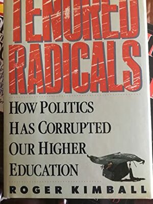 Tenured Radicals, Revised: How Politics Has Corrupted Our Higher Education by Roger Kimball