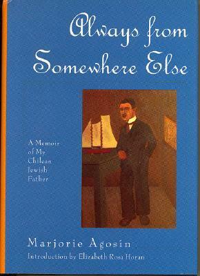 Always from Somewhere Else: A Memoir of My Chilean Jewish Father by Marjorie Agosín, Elizabeth Rosa Horan