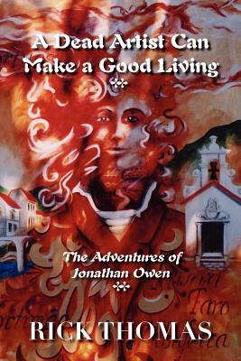 A Dead Artist Can Make a Good Living: The Adventures of Jonathan Owen by Rick Thomas