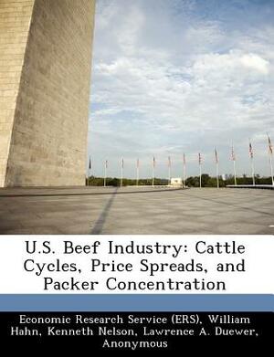 U.S. Beef Industry: Cattle Cycles, Price Spreads, and Packer Concentration by Kenneth H. Matthews, William Hahn