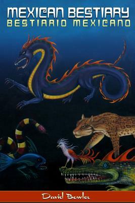 Mexican Bestiary: Bestiario Mexicano by David Bowles