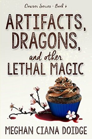 Artifacts, Dragons, and Other Lethal Magic by Meghan Ciana Doidge