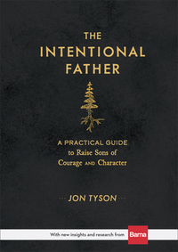 The Intentional Father: A Practical Guide to Raise Sons of Courage and Character by Jon Tyson