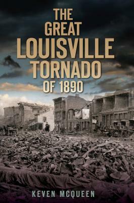 The Great Louisville Tornado of 1890 by Keven McQueen