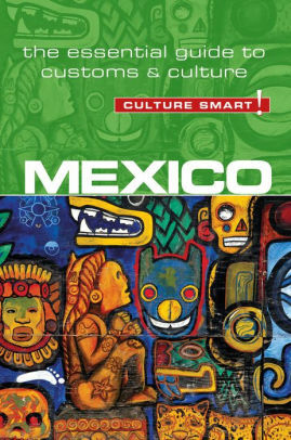 Mexico - Culture Smart!: The Essential Guide to Customs & Culture: The Essential Guide to Customs & Culture by Russell Maddicks