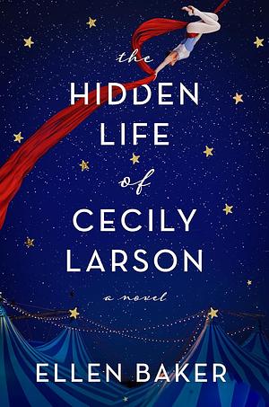 The Hidden Life of Cecily Larson by Ellen Baker