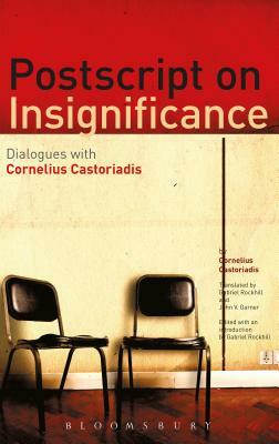 PostScript on Insignificance: Dialogues with Cornelius Castoriadis by Cornelius Castoriadis