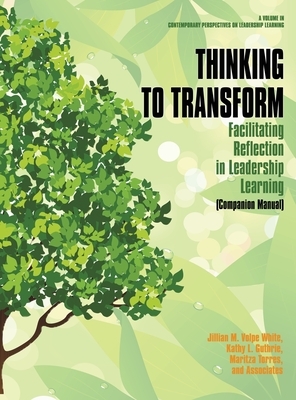 Thinking to Transform: Facilitating Reflection in Leadership Learning (Companion Manual) (hc) by Kathy L. Guthrie, Maritza Torres, Jillian M. Volpe White