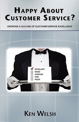 Happy About Customer Service?: Creating a Culture of Customer Service Excellence by Ken Welsh
