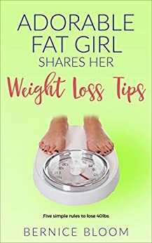 Adorable Fat Girl Shares her Weight-Loss tips: My Five Rules to Lose 40lbs by Bernice Bloom