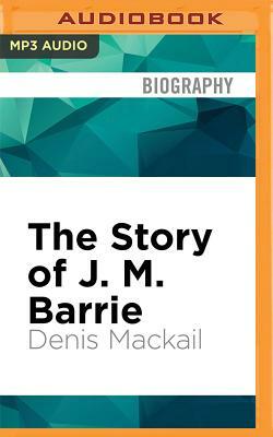 The Story of J.M.B.: Sir James Barrie by Denis Mackail