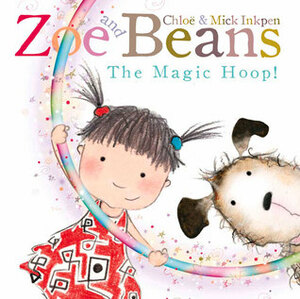 Zoe and Beans. The Magic Hoop by Mick Inkpen, Chloe Inkpen