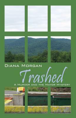 Trashed: A Murder and the Mayor Mystery by Diana Morgan