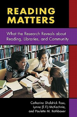 Reading Matters: What the Research Reveals about Reading, Libraries, and Community by Lynne (E F. ). McKechnie, Paulette M. Rothbauer, Catherine Sheldrick Ross