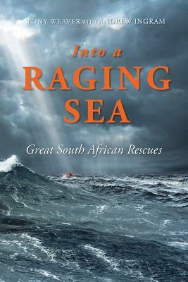 Into a Raging Sea: Great South African Rescues by Tony Weaver