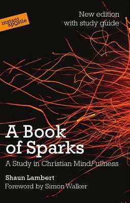 A Book of Sparks: A Study in Christian Mindfullness by Shaun Lambert