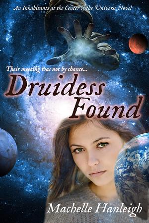 Druidess Found: An Inhabitants at the Center of the Universe Novel by Machelle Hanleigh, Machelle Hanleigh