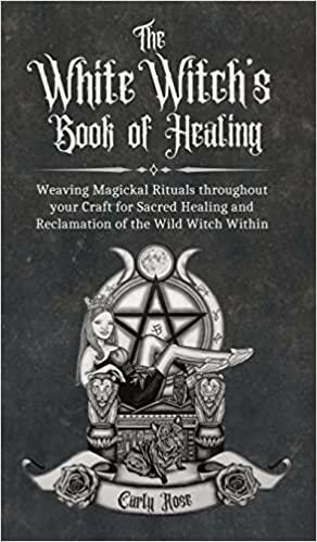 The White Witch's Book of Healing by Carly Rose