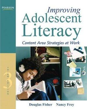 Improving Adolescent Literacy: Content Area Strategies at Work, 3/e by Nancy Frey, Douglas Fisher