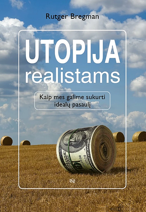 Utopija realistams: kaip mes galime sukurti idealų pasaulį by Rutger Bregman