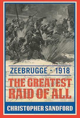 Zeebrugge: The Greatest Raid of All by Christopher Sandford