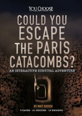 Could You Escape the Paris Catacombs?: An Interactive Survival Adventure by Matt Doeden
