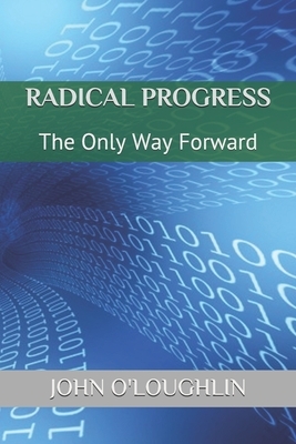 Radical Progress: The Only Way Forward by John O'Loughlin