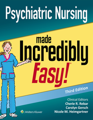 Psychiatric Nursing Made Incredibly Easy by Carolyn J. Gersch, Nicole Heimgartner, Cherie R. Rebar