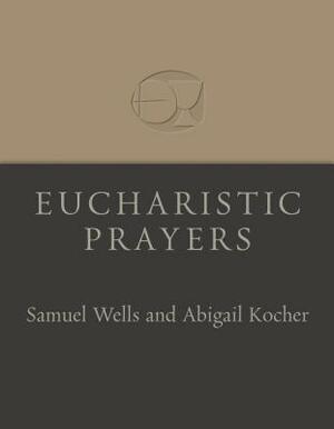 Eucharistic Prayers by Samuel Wells, Abigail Kocher