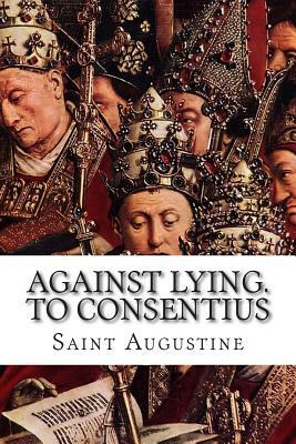 Against Lying. To Consentius by Saint Augustine