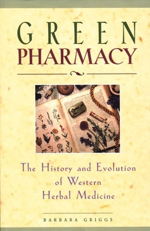Green Pharmacy: The History and Evolution of Western Herbal Medicine by Barbara Griggs, Barbara Van Der Zee, Norman R. Farnsworth, Michael McIntyre
