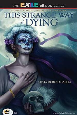 This Strange Way of Dying: Stories of Magic, Desire & the Fantastic by Silvia Moreno-Garcia