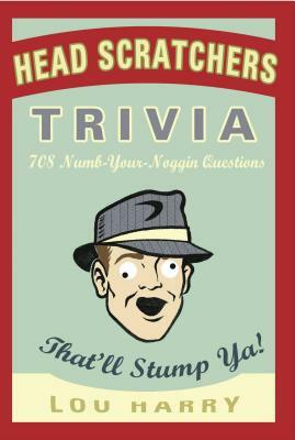 Head Scratchers Trivia: 708 Numb - Your - Noggin Questions That'll Stump Ya! by Lou Harry, Eric Berman, Anthony Owsley