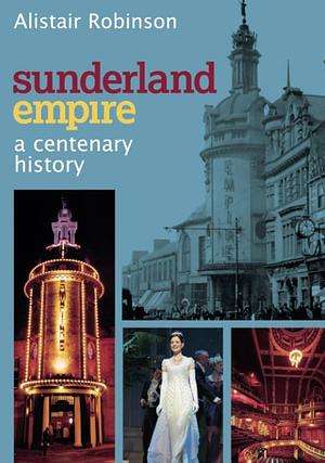 Sunderland Empire: A Centenary History by Alistair Robinson