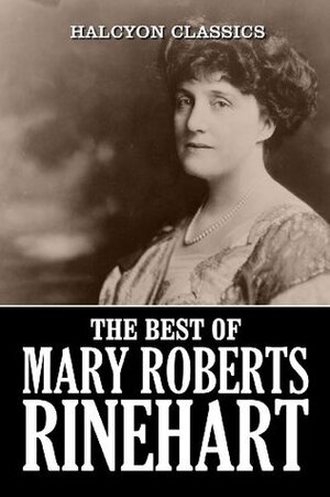 The Best of Mary Roberts Rinehart: 23 Novels and Short Stories (Unexpurgated Edition) (Halcyon Classics) by Mary Roberts Rinehart