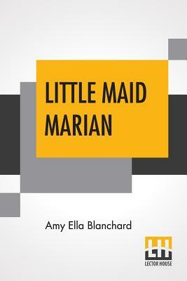 Little Maid Marian by Amy Ella Blanchard