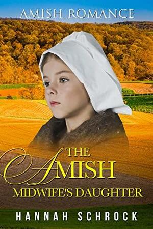 The Amish Midwife's Daughter by Hannah Schrock