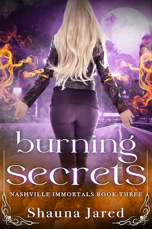 Burning Secrets by Shauna Jared, Shauna Jared