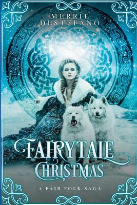 Fairytale Christmas: A Fair Folk Saga by Merrie Destefano
