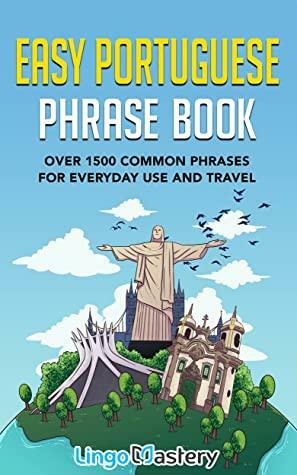 Easy Portuguese Phrase Book: Over 1500 Common Phrases For Everyday Use And Travel by Lingo Mastery