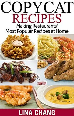 Copycat Recipes: Making Restaurants' Most Popular Recipes at Home by Lina Chang
