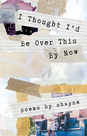 I thought I'd be over this by now  by Shayne