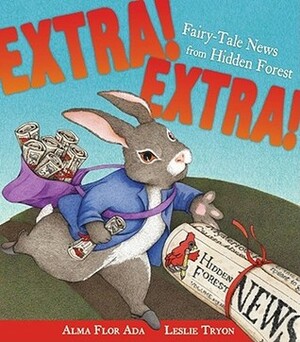 Extra! Extra!: Fairy-Tale News from Hidden Forest by Alma Flor Ada, Leslie Tryon