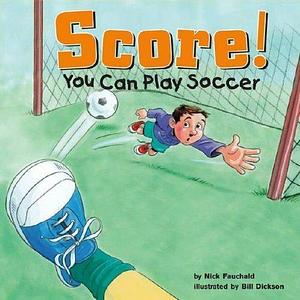 Score!: You Can Play Soccer by Nick Fauchald