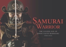 The Samurai Warrior: The Golden Age of Japan's Elite Warriors 1560–1615 by Ben Hubbard