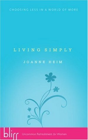 Living Simply: Choosing Less in a World of More by Joanne Heim