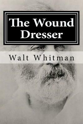 The Wound Dresser by Walt Whitman