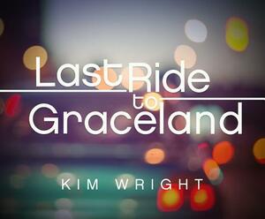 Last Ride to Graceland by Kim Wright