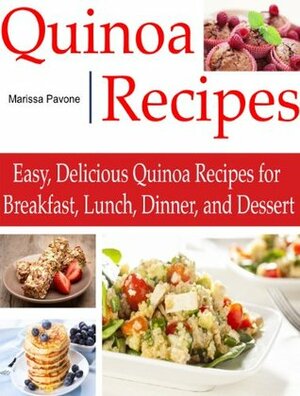 QUINOA RECIPES: Easy, Delicious Quinoa Recipes for Breakfast, Lunch, Dinner, and Dessert by Marissa Pavone